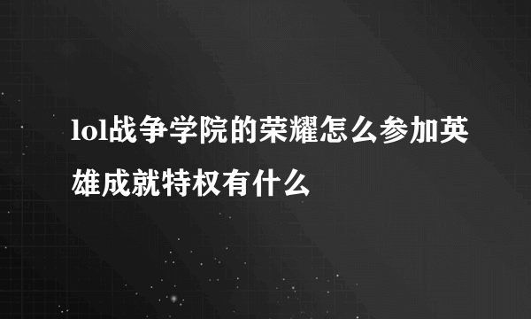 lol战争学院的荣耀怎么参加英雄成就特权有什么