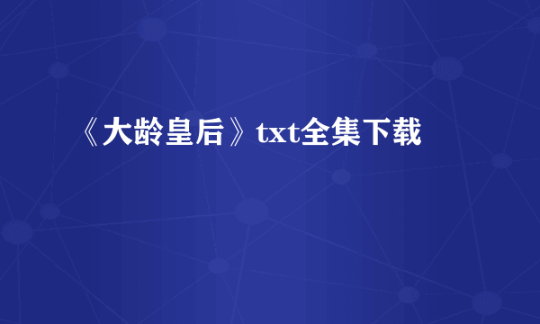 《大龄皇后》txt全集下载