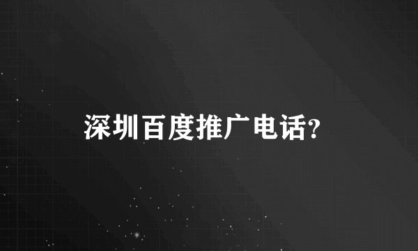 深圳百度推广电话？