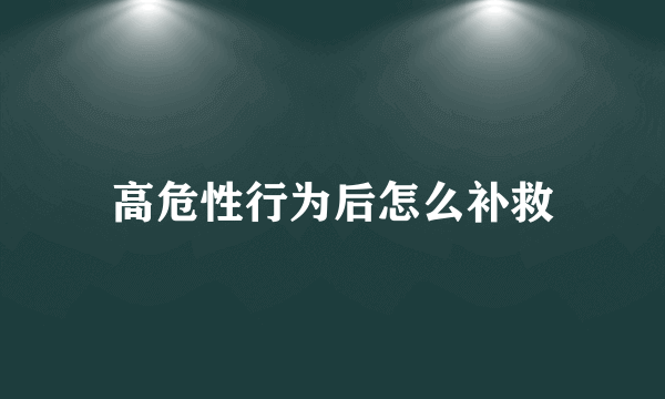 高危性行为后怎么补救