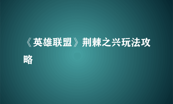 《英雄联盟》荆棘之兴玩法攻略