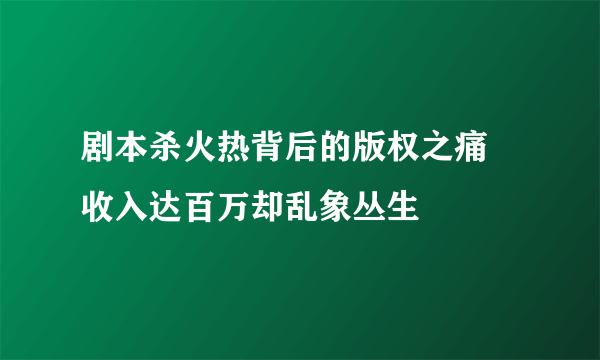 剧本杀火热背后的版权之痛 收入达百万却乱象丛生