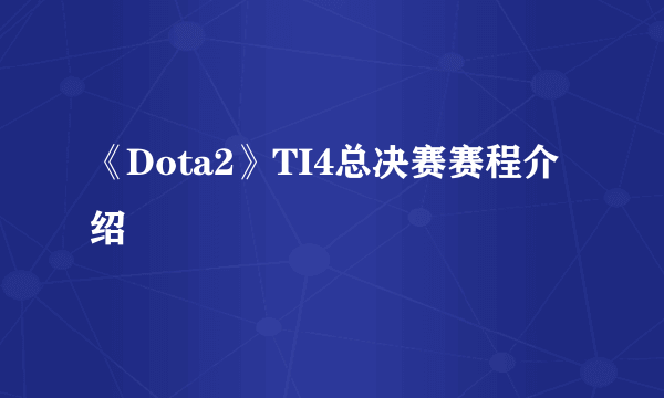 《Dota2》TI4总决赛赛程介绍