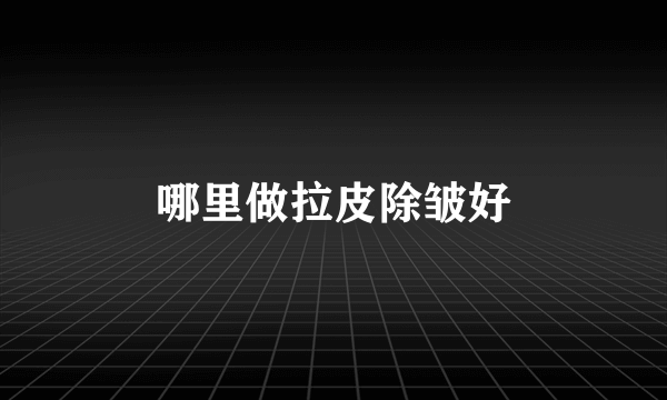 哪里做拉皮除皱好