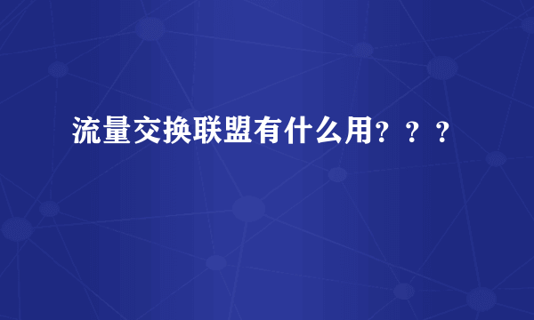 流量交换联盟有什么用？？？