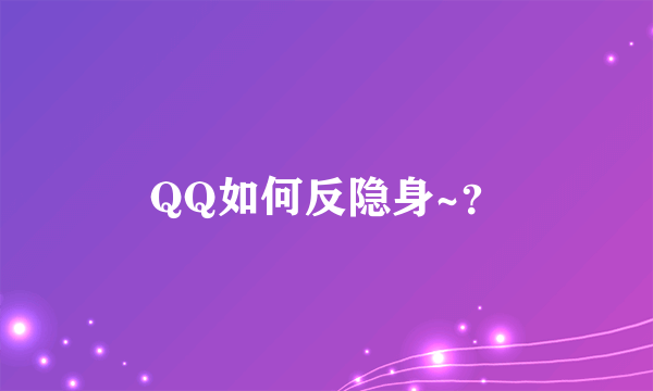 QQ如何反隐身~？