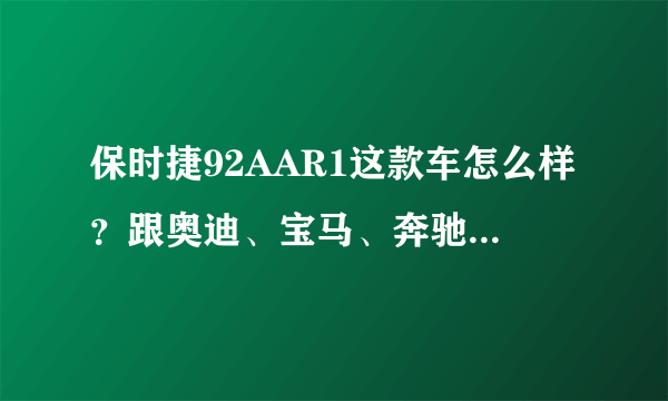 保时捷92AAR1这款车怎么样？跟奥迪、宝马、奔驰比起来哪个好？