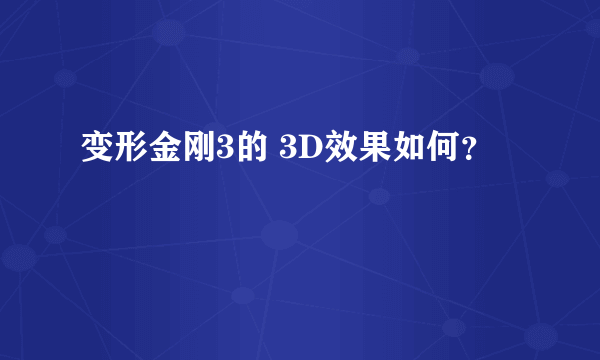 变形金刚3的 3D效果如何？