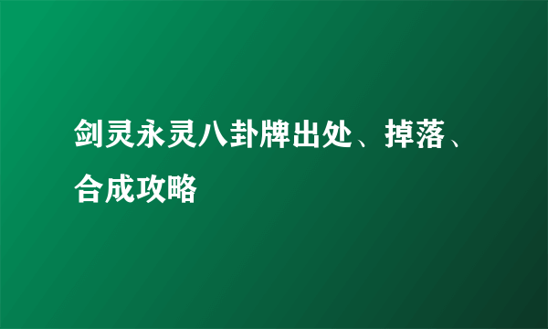 剑灵永灵八卦牌出处、掉落、合成攻略