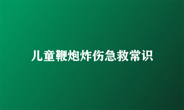 儿童鞭炮炸伤急救常识