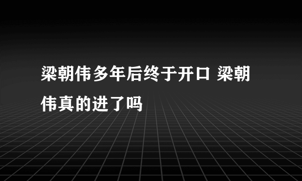 梁朝伟多年后终于开口 梁朝伟真的进了吗