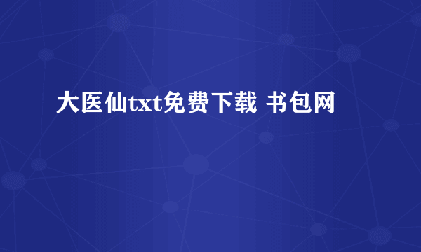 大医仙txt免费下载 书包网