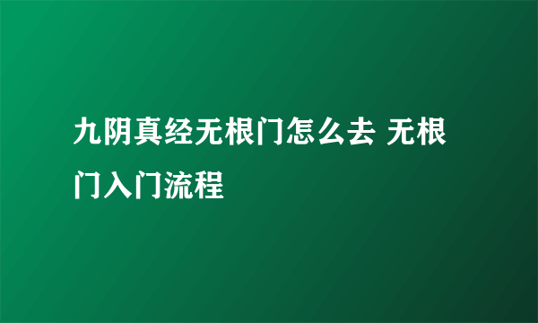 九阴真经无根门怎么去 无根门入门流程