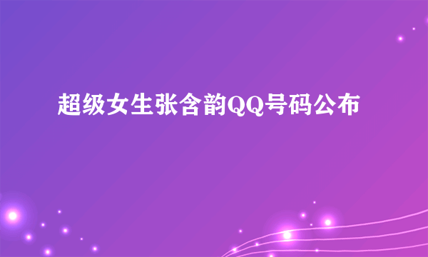 超级女生张含韵QQ号码公布