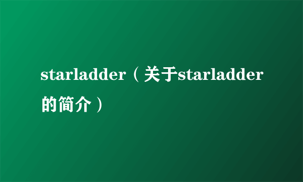 starladder（关于starladder的简介）