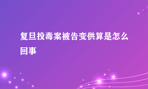 复旦投毒案被告变供算是怎么回事