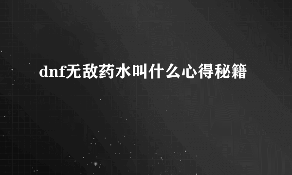 dnf无敌药水叫什么心得秘籍