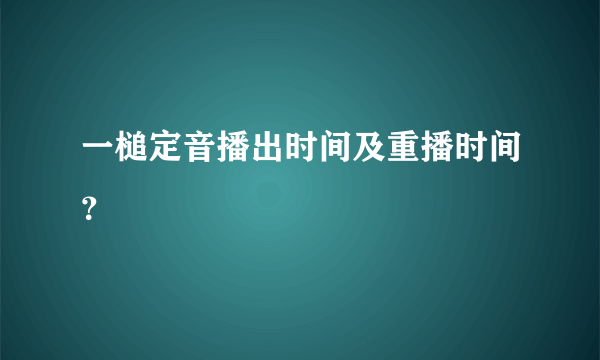 一槌定音播出时间及重播时间？