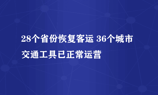 28个省份恢复客运 36个城市交通工具已正常运营