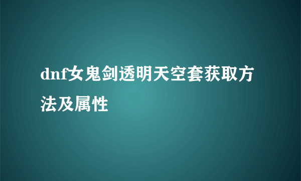 dnf女鬼剑透明天空套获取方法及属性