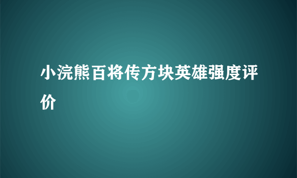 小浣熊百将传方块英雄强度评价