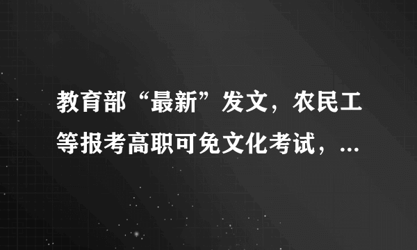 教育部“最新”发文，农民工等报考高职可免文化考试，引网友热议