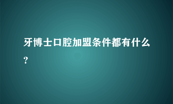 牙博士口腔加盟条件都有什么？