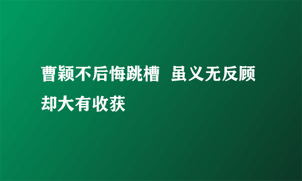 曹颖不后悔跳槽  虽义无反顾却大有收获