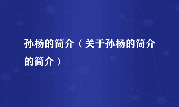 孙杨的简介（关于孙杨的简介的简介）