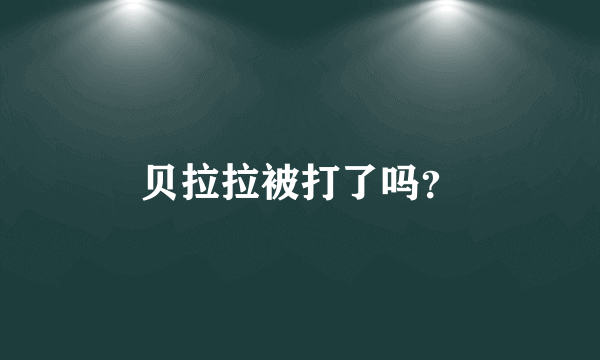 贝拉拉被打了吗？