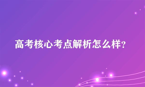 高考核心考点解析怎么样？