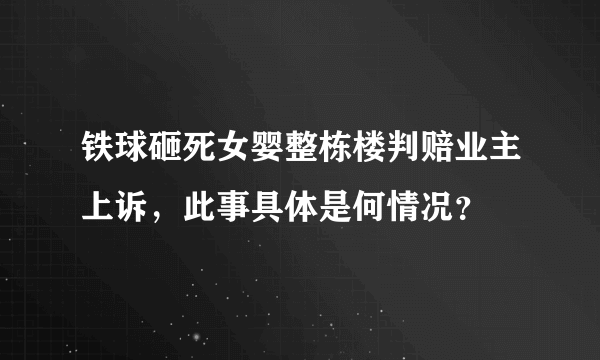 铁球砸死女婴整栋楼判赔业主上诉，此事具体是何情况？