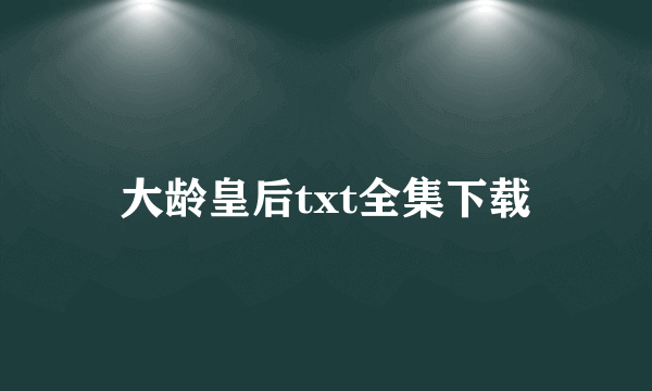 大龄皇后txt全集下载