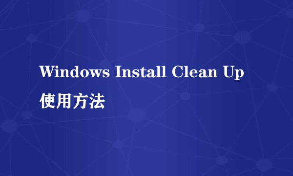 Windows Install Clean Up使用方法