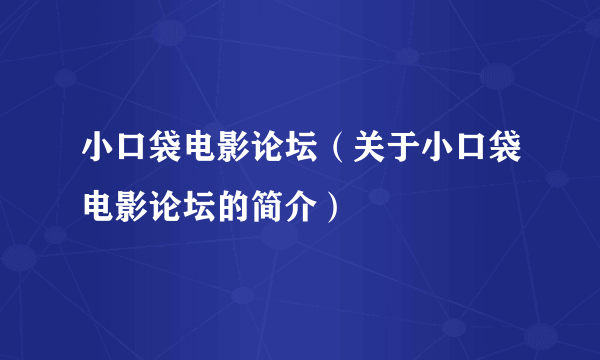 小口袋电影论坛（关于小口袋电影论坛的简介）