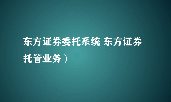 东方证券委托系统 东方证券托管业务）