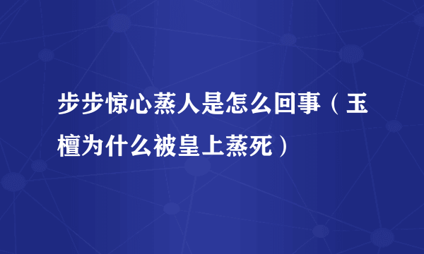 步步惊心蒸人是怎么回事（玉檀为什么被皇上蒸死）