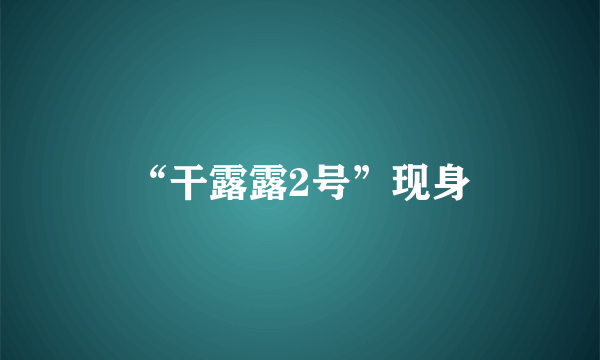 “干露露2号”现身