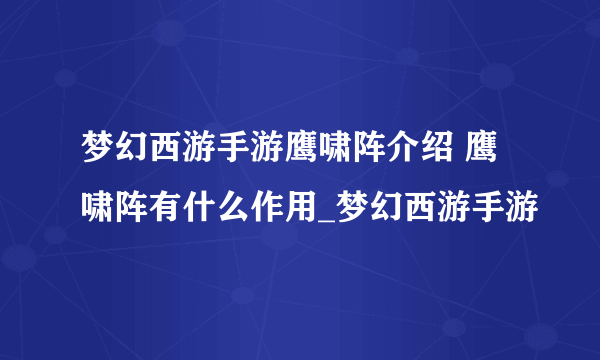 梦幻西游手游鹰啸阵介绍 鹰啸阵有什么作用_梦幻西游手游