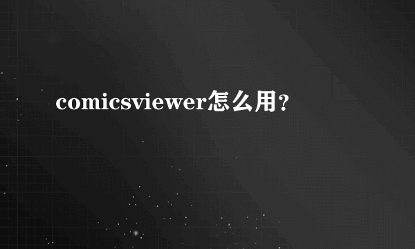 comicsviewer怎么用？