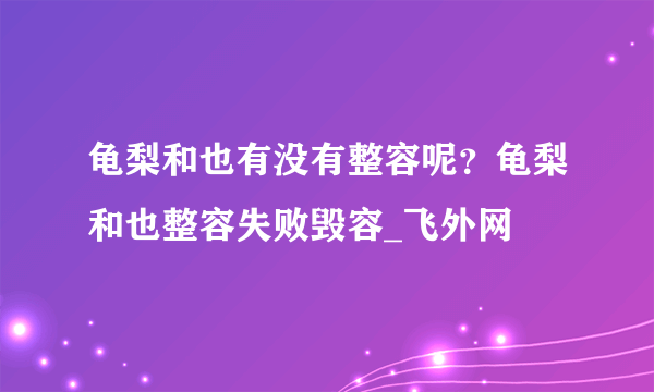 龟梨和也有没有整容呢？龟梨和也整容失败毁容_飞外网