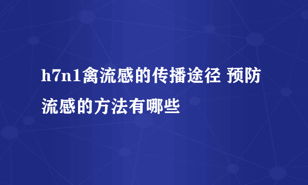 h7n1禽流感的传播途径 预防流感的方法有哪些