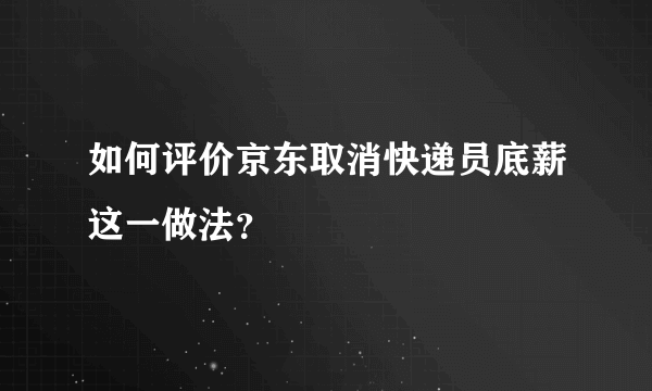 如何评价京东取消快递员底薪这一做法？