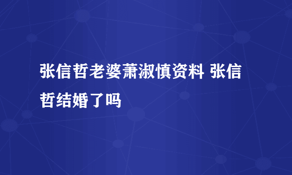 张信哲老婆萧淑慎资料 张信哲结婚了吗