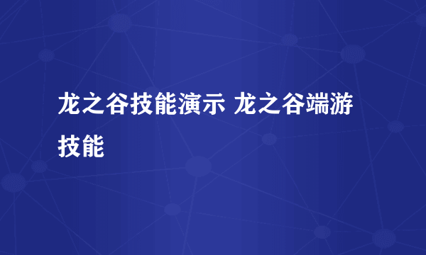 龙之谷技能演示 龙之谷端游技能