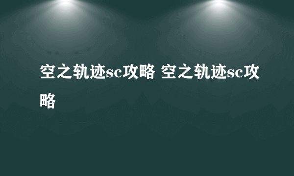 空之轨迹sc攻略 空之轨迹sc攻略