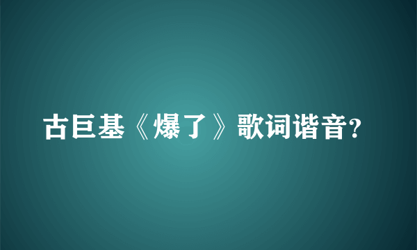 古巨基《爆了》歌词谐音？