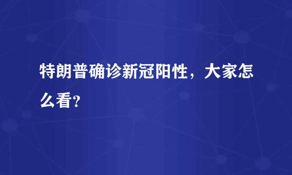 特朗普确诊新冠阳性，大家怎么看？