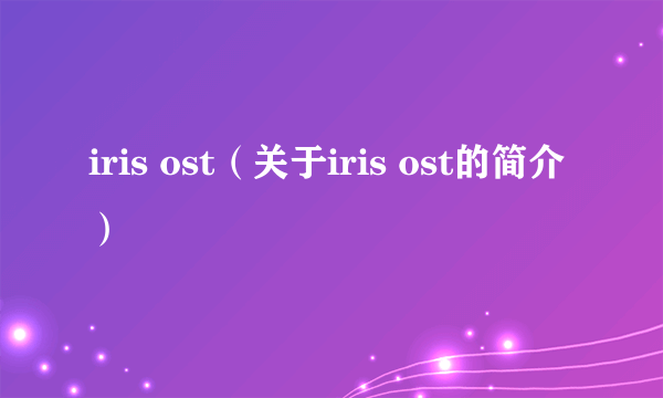 iris ost（关于iris ost的简介）