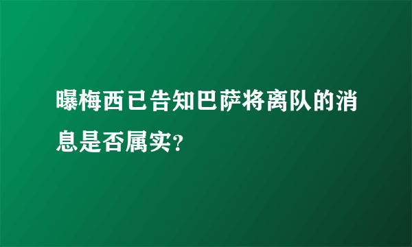 曝梅西已告知巴萨将离队的消息是否属实？